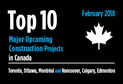 20 major upcoming Toronto, Ottawa, Montréal and Vancouver, Calgary, Edmonton construction projects - Canada - February 2018 Graphic