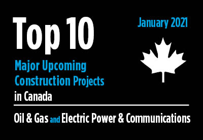Top 10 major upcoming Oil & Gas and Electric Power & Communications construction projects - Canada - January 2021 Top 10 major upcoming Oil & Gas and Electric Power & Communications construction projects - Canada - January 2021 Graphic