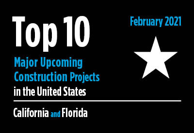 Top 10 major upcoming California and Florida construction projects - U.S. - February 2021 Graphic