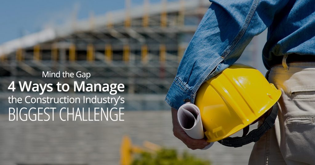 Mind the Gap: Four Ways to Manage the Construction Industry’s Biggest Challenge