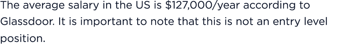 The average salary in the US is $127,000/year according to Glassdoor. It is important to note that this is not an ent...