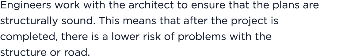 Engineers work with the architect to ensure that the plans are structurally sound. This means that after the project ...