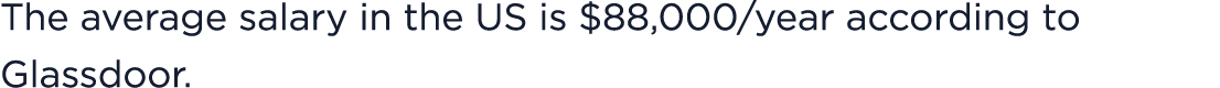 The average salary in the US is $88,000/year according to Glassdoor. 