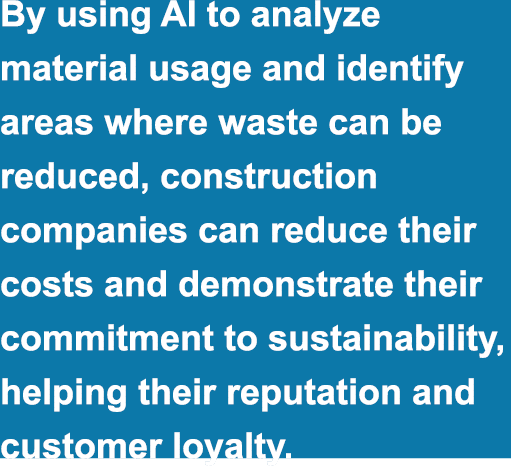 By using AI to analyze material usage and identify areas where waste can be reduced, construction companies can reduc...