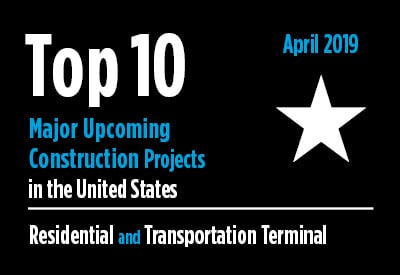 Top 10 major upcoming Residential and Transportation Terminal construction projects - U.S. - April 2019 Graphic